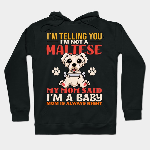 I'm Telling You I'm Not A Maltese My Mom Said I'm A Baby Mom Is Always Right Hoodie by TeeGuarantee